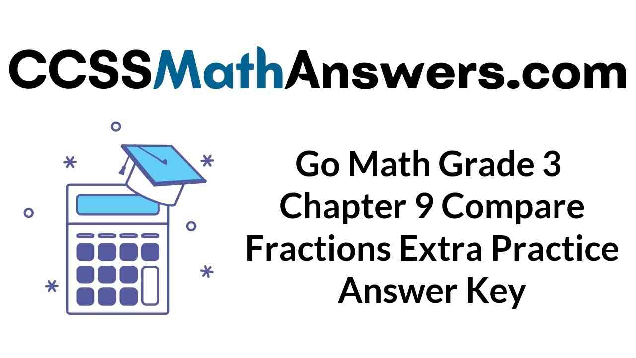 go-math-grade-3-chapter-9-compare-fractions-extra-practice-answer-key