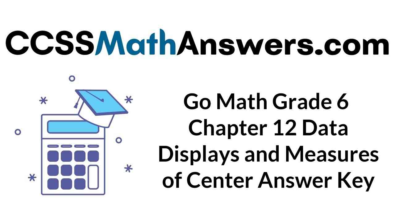 go-math-grade-6-chapter-12-data-displays-and-measures-of-center-answer-key