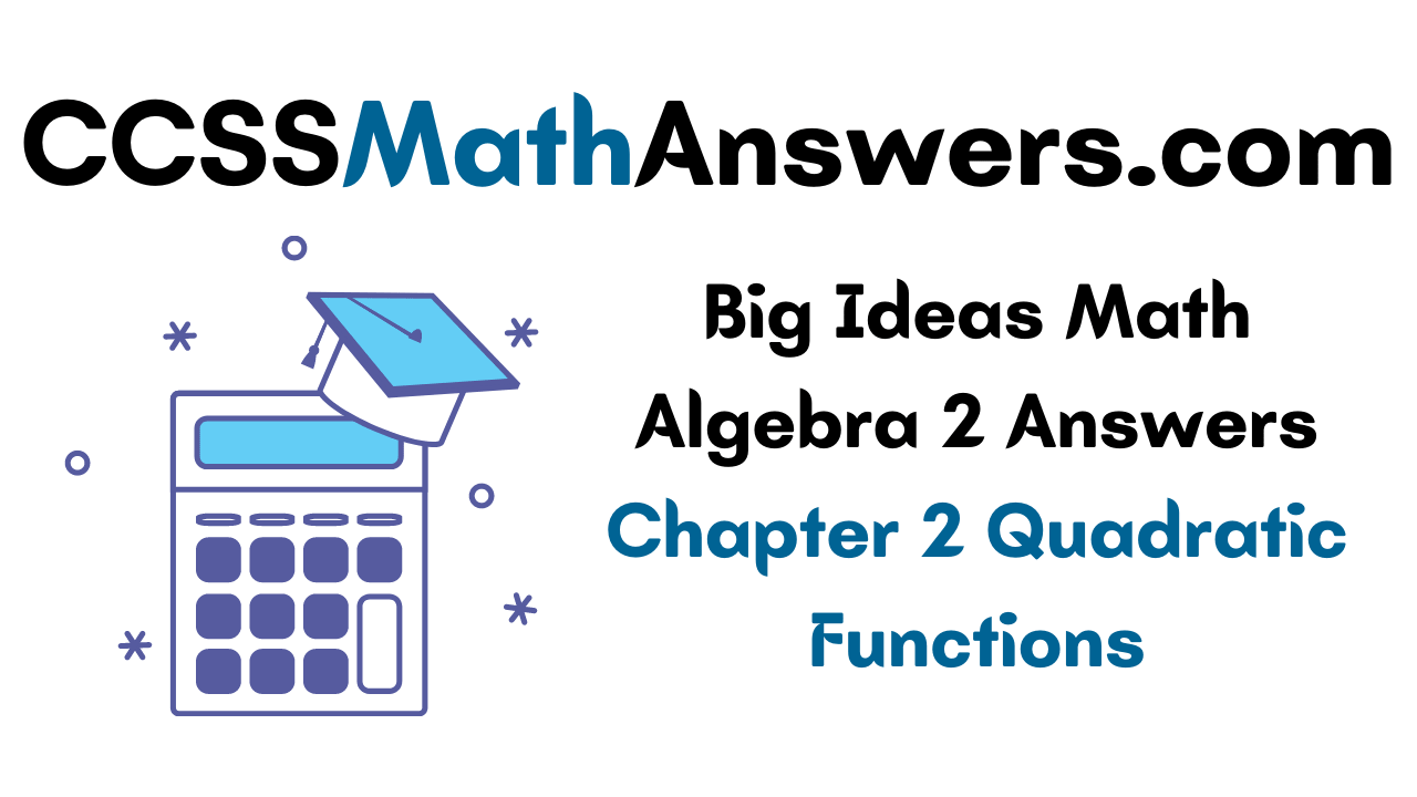 Big Ideas Math Algebra 2 Answers Chapter 2 Quadratic Functions