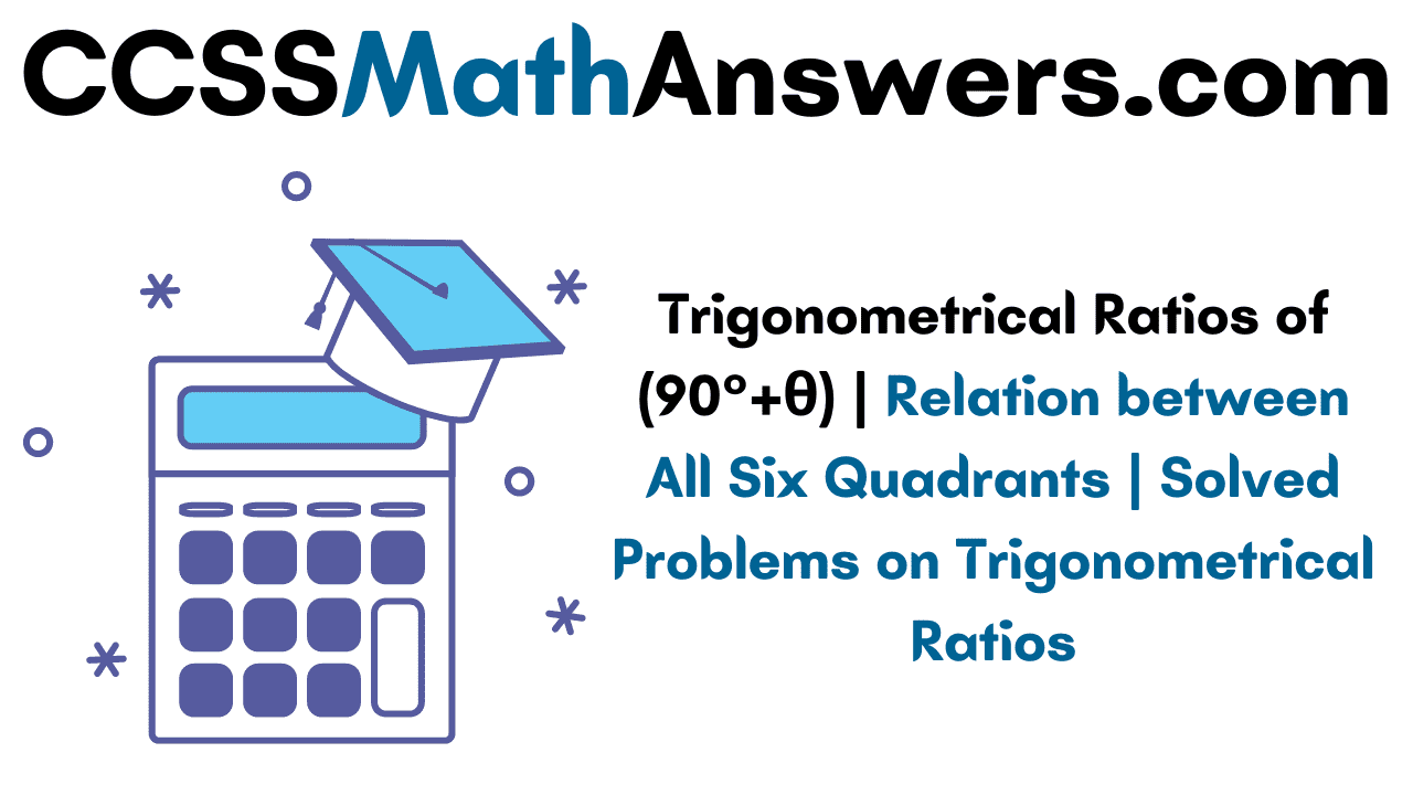 Trigonometrical Ratios of (90°+θ) | Relation between All Six Quadrants ...