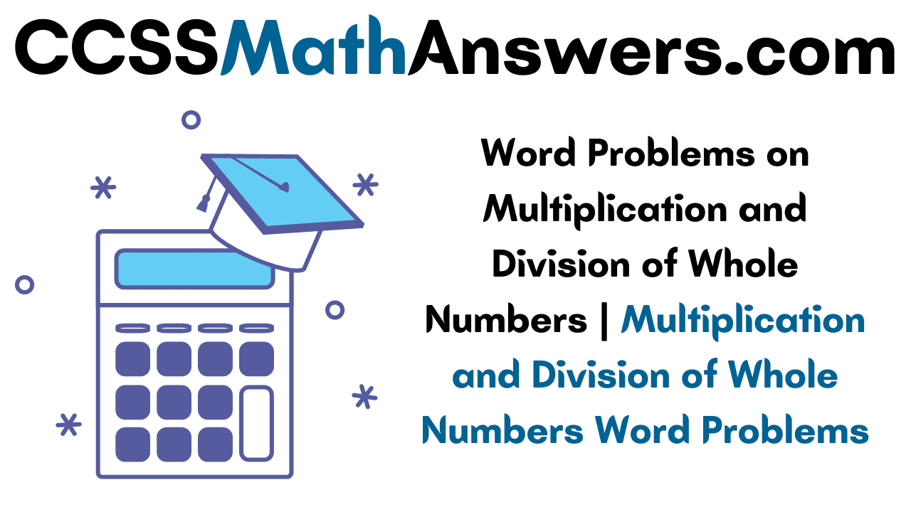 Word Problems on Multiplication and Division of Whole Numbers