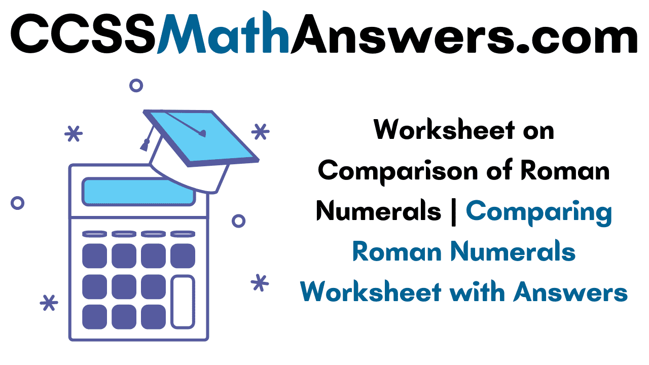 Worksheet on Comparison of Roman Numerals
