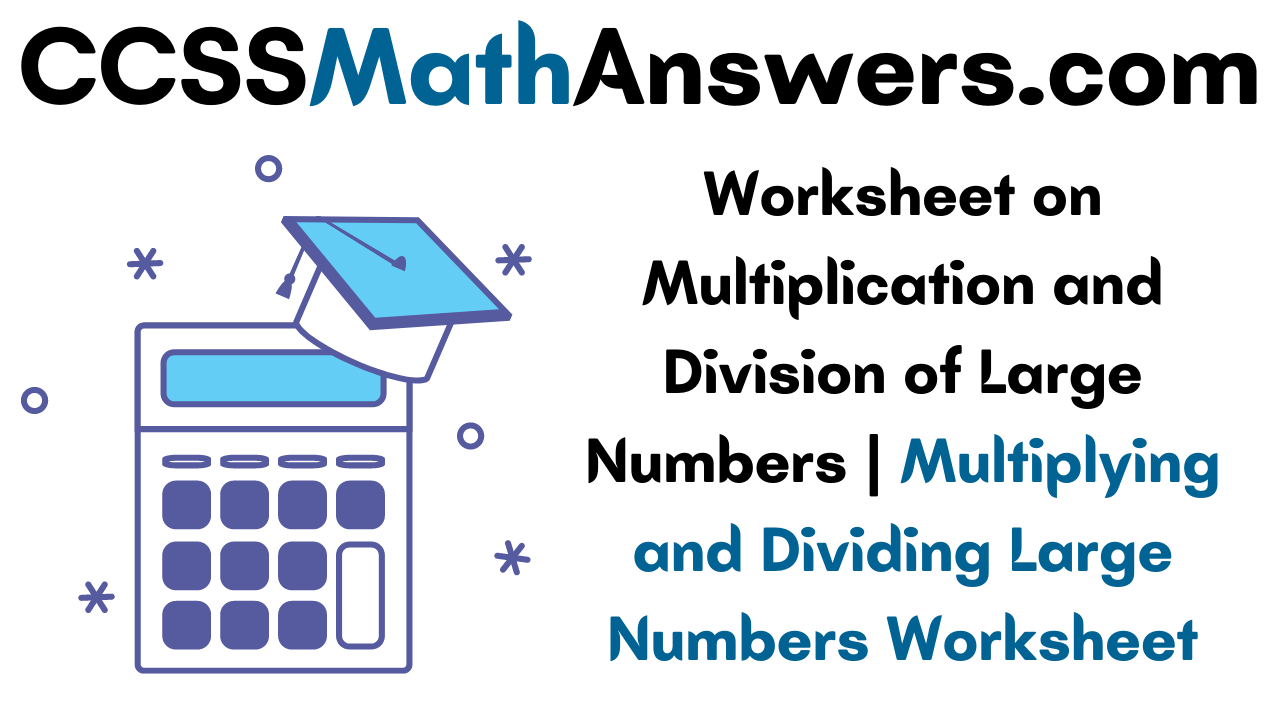 Worksheet on Multiplication and Division of Large Numbers