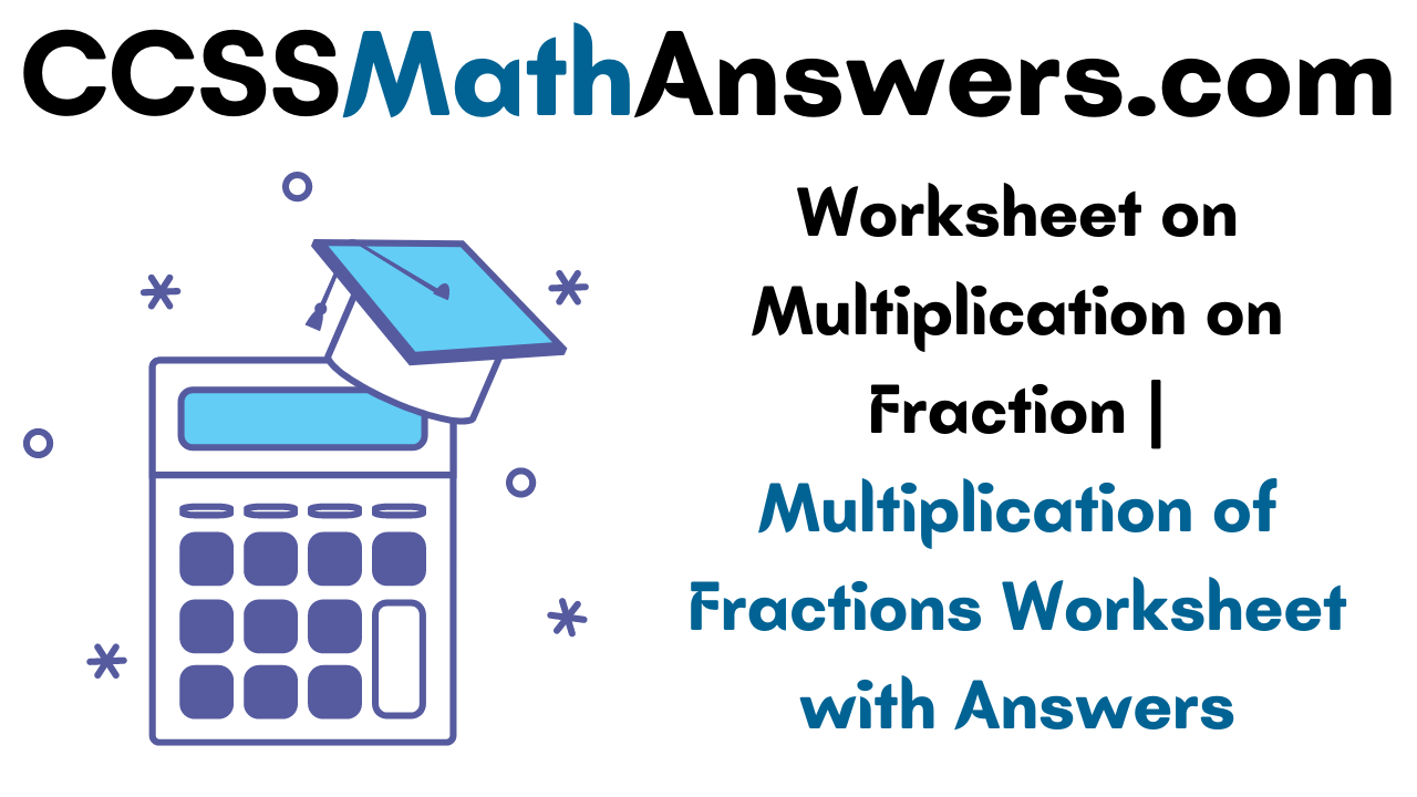 Worksheet on Multiplication on Fraction
