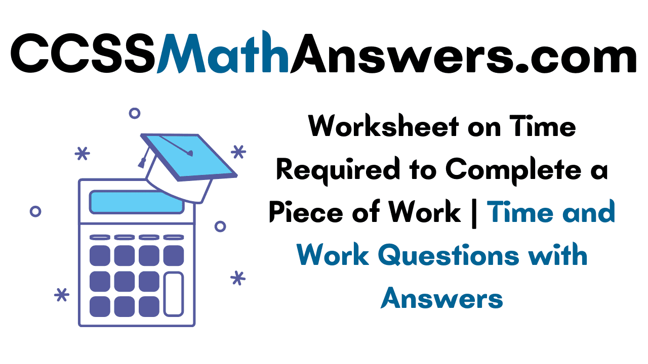 Worksheet on Time Required to Complete a Piece of Work