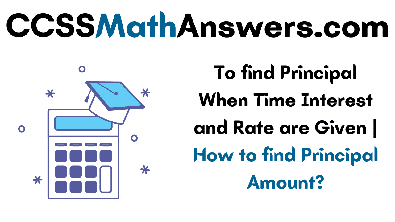 To find Principal When Time Interest and Rate are Given