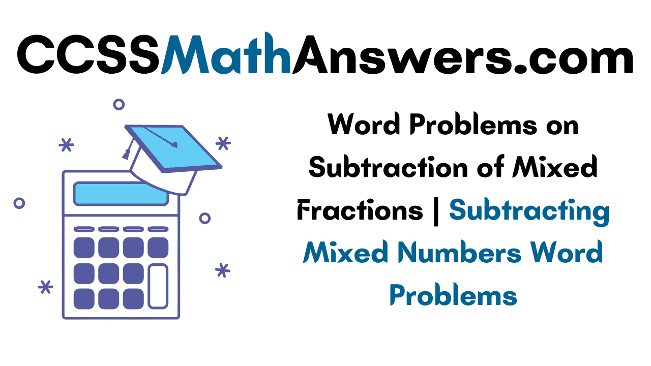 Word Problems on Subtraction of Mixed Fractions