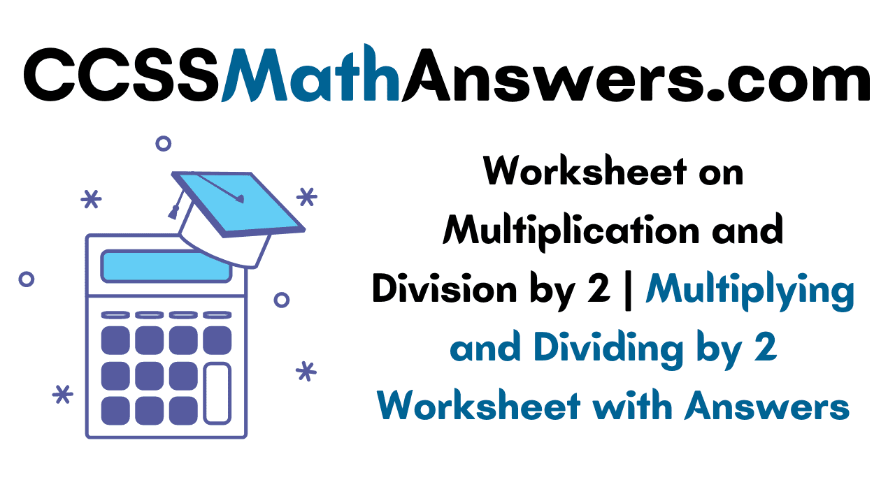 Worksheet on Multiplication and Division by 2