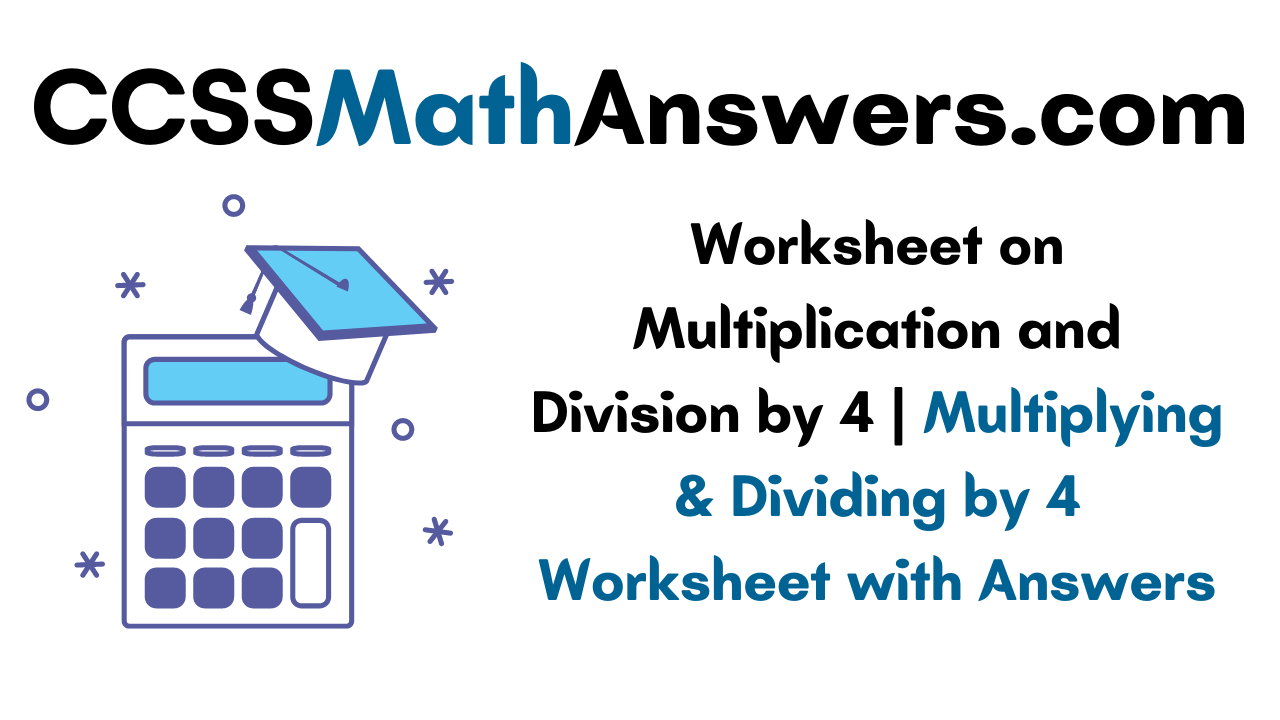 Worksheet on Multiplication and Division by 4