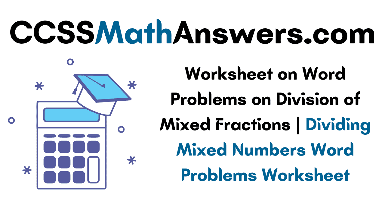 Worksheet on Word Problems on Division of Mixed Fractions