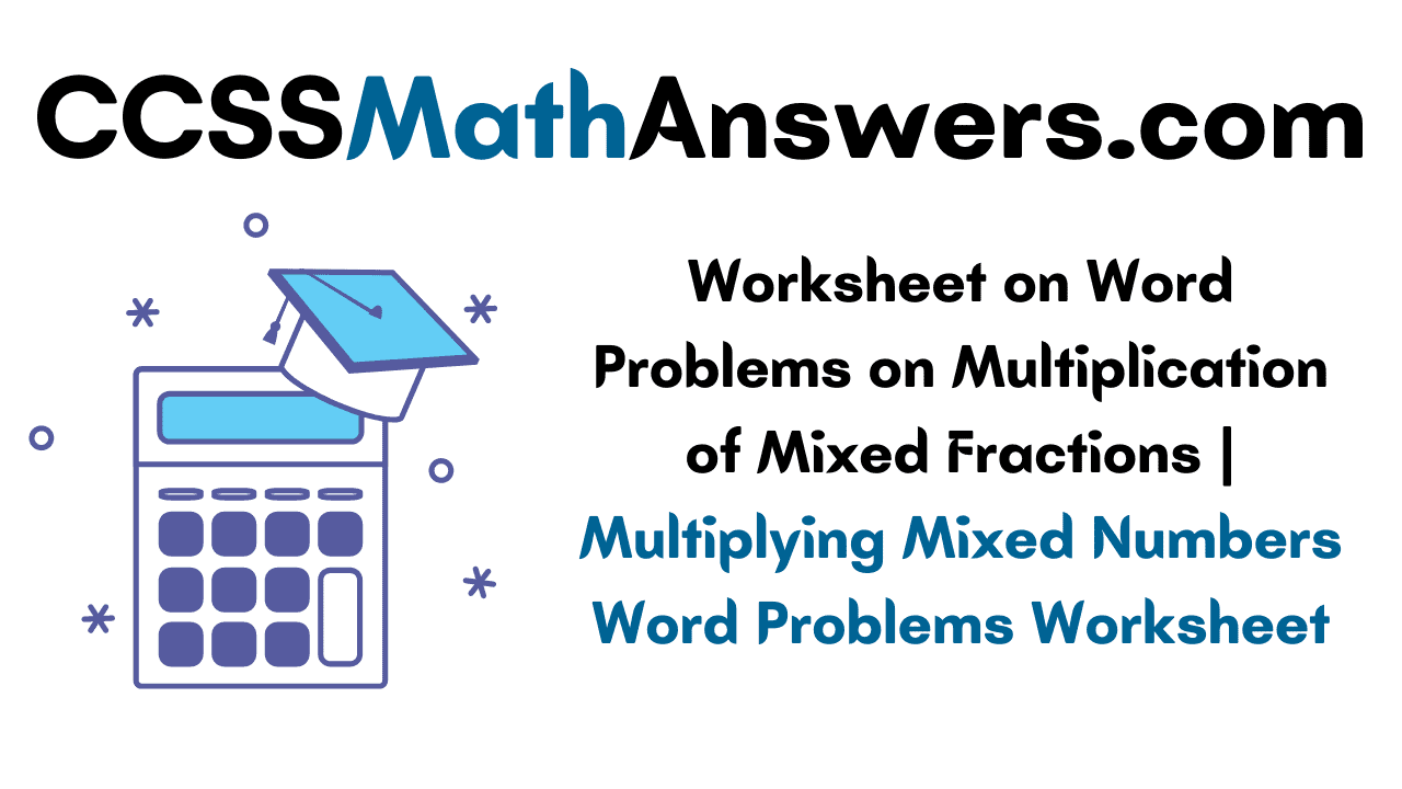 Worksheet on Word Problems on Multiplication of Mixed Fractions