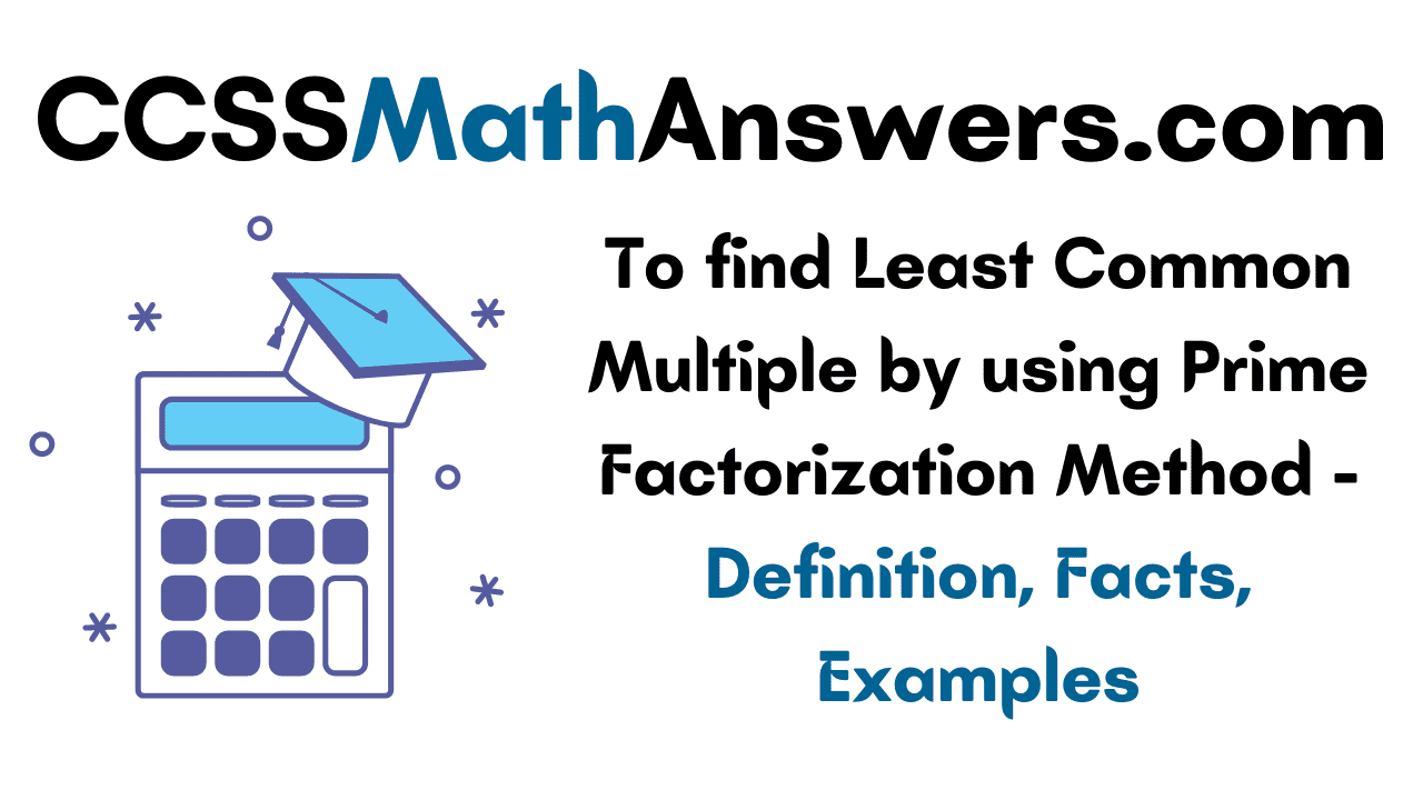 To find Least Common Multiple by using Prime Factorization Method