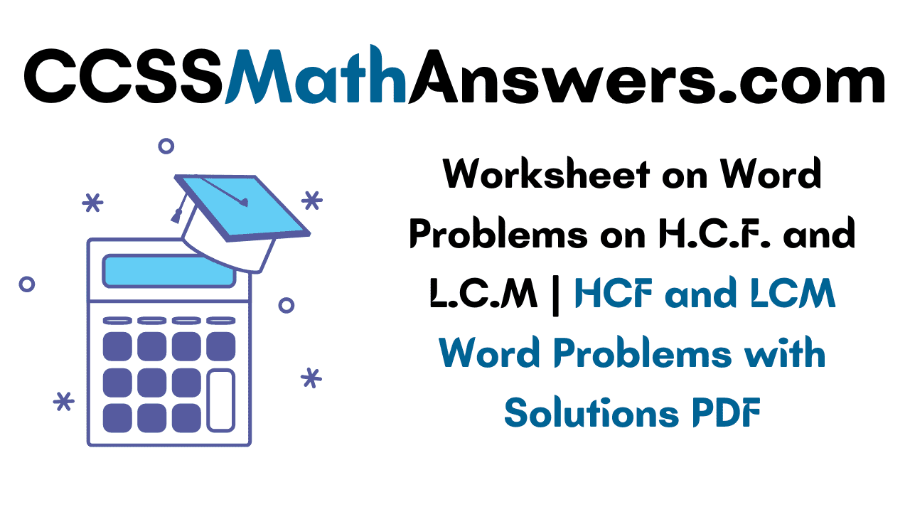 Worksheet on Word Problems on H.C.F. and L.C.M