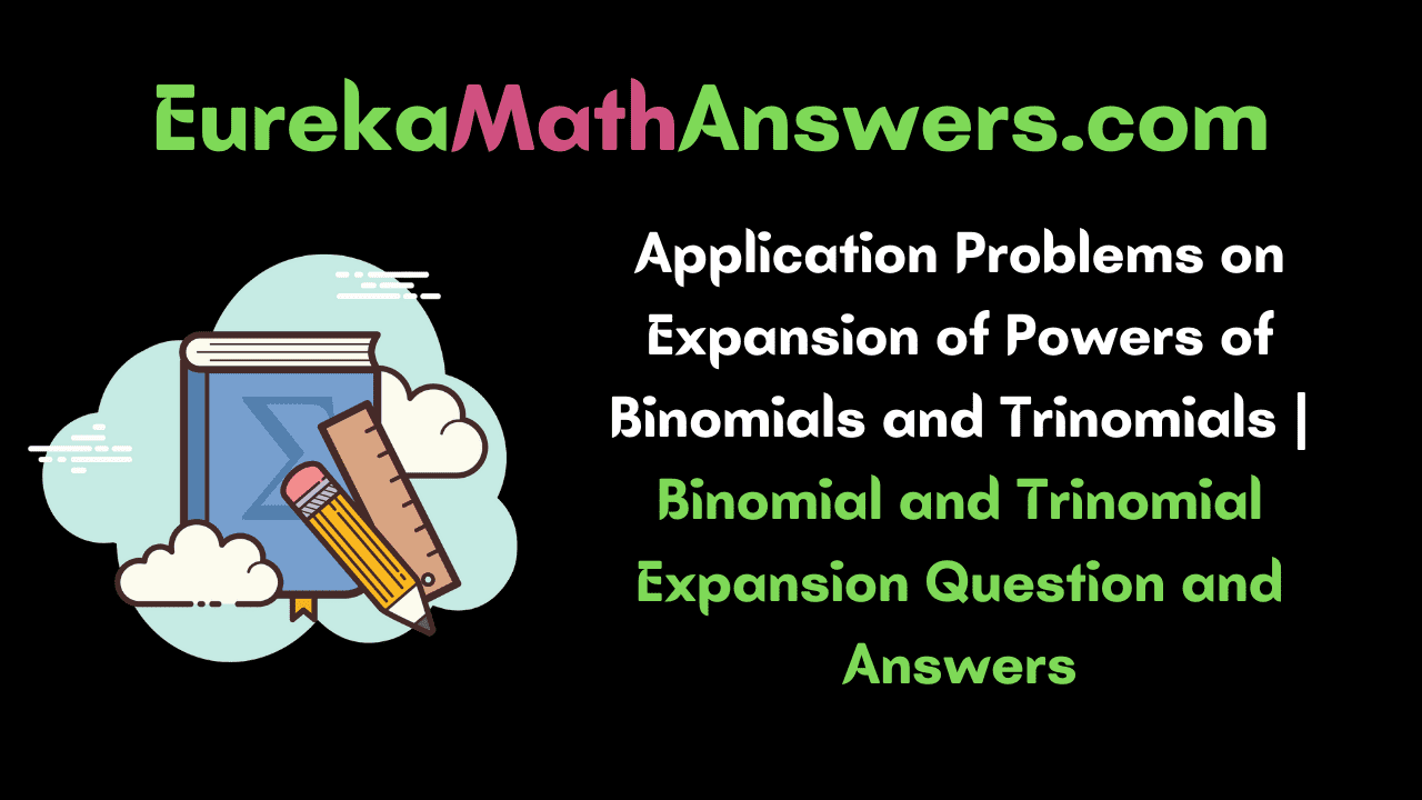 Application Problems on Expansion of Powers of Binomials and Trinomials
