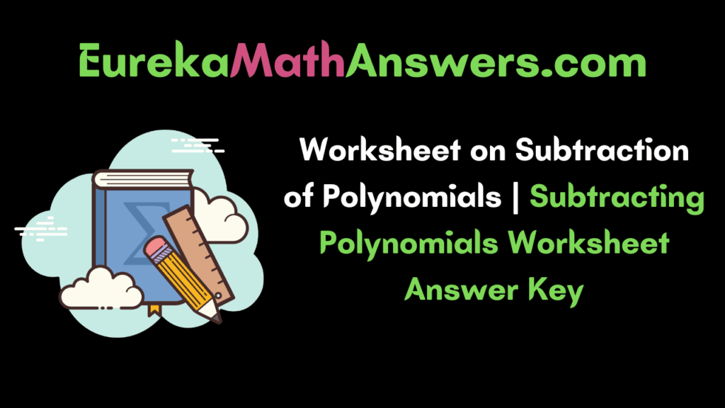 worksheet-on-subtraction-of-polynomials-subtracting-polynomials-worksheet-answer-key-eureka