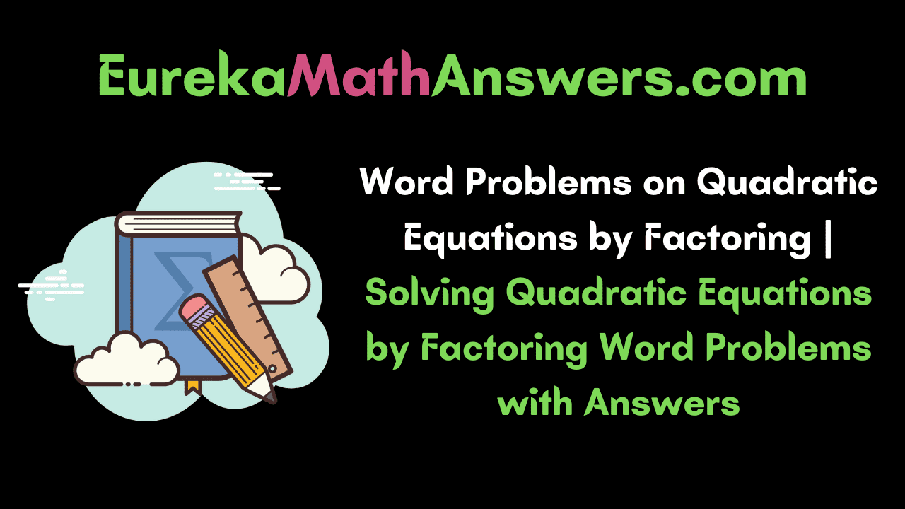 Word Problems on Quadratic Equations by Factoring
