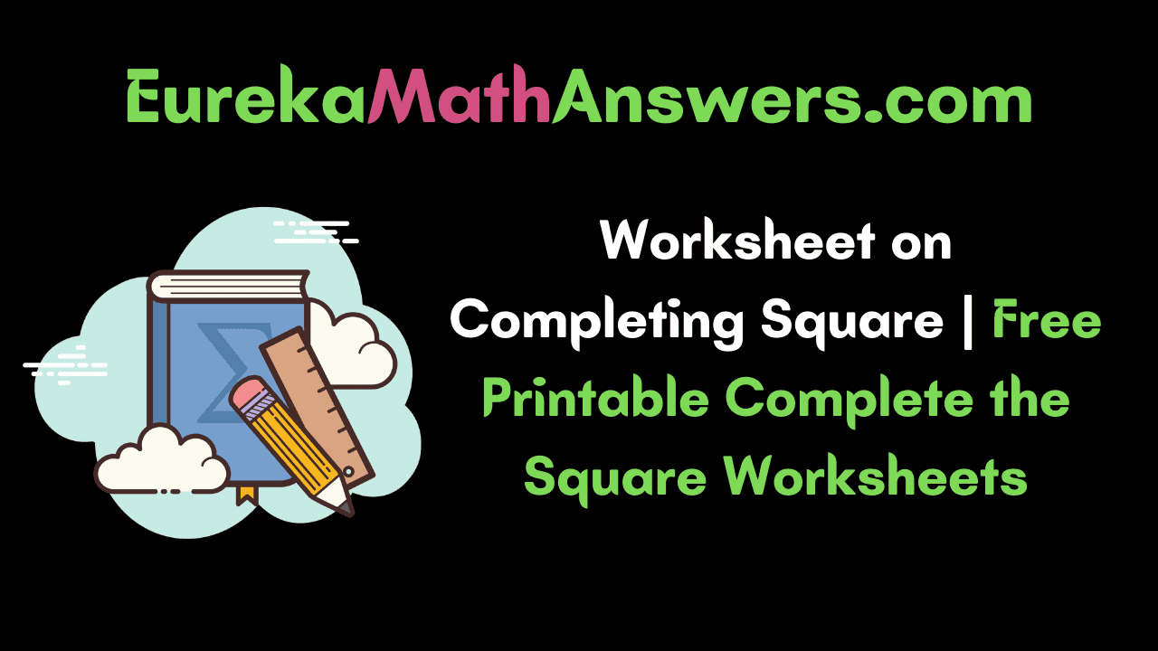 Worksheet on Completing Square