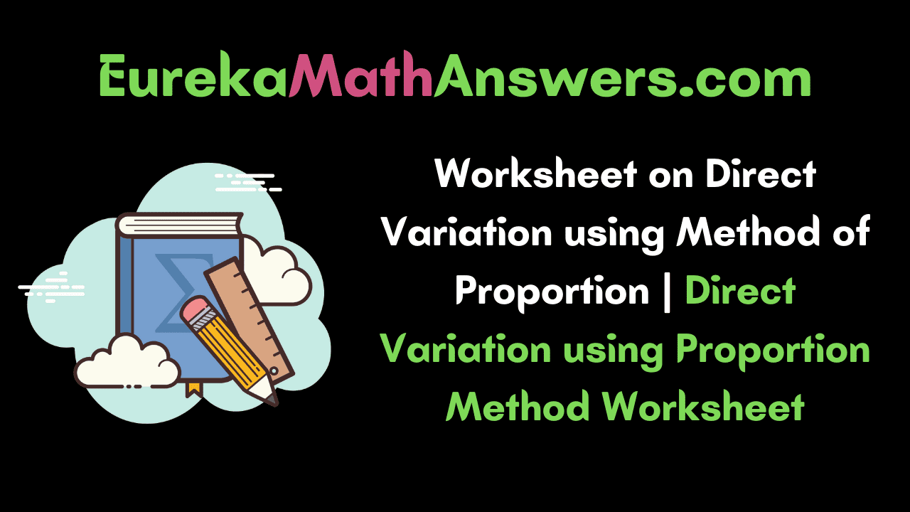 Worksheet on Direct Variation using Method of Proportion