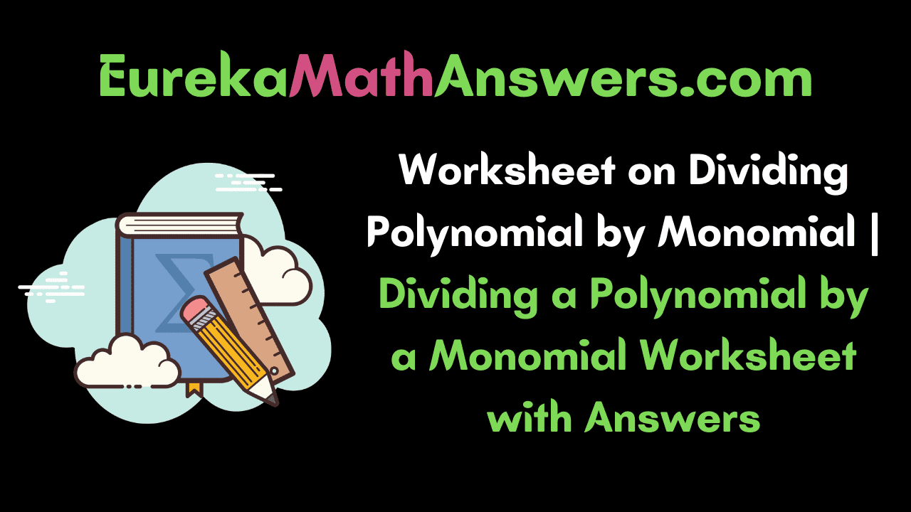 Worksheet on Dividing Polynomial by Monomial