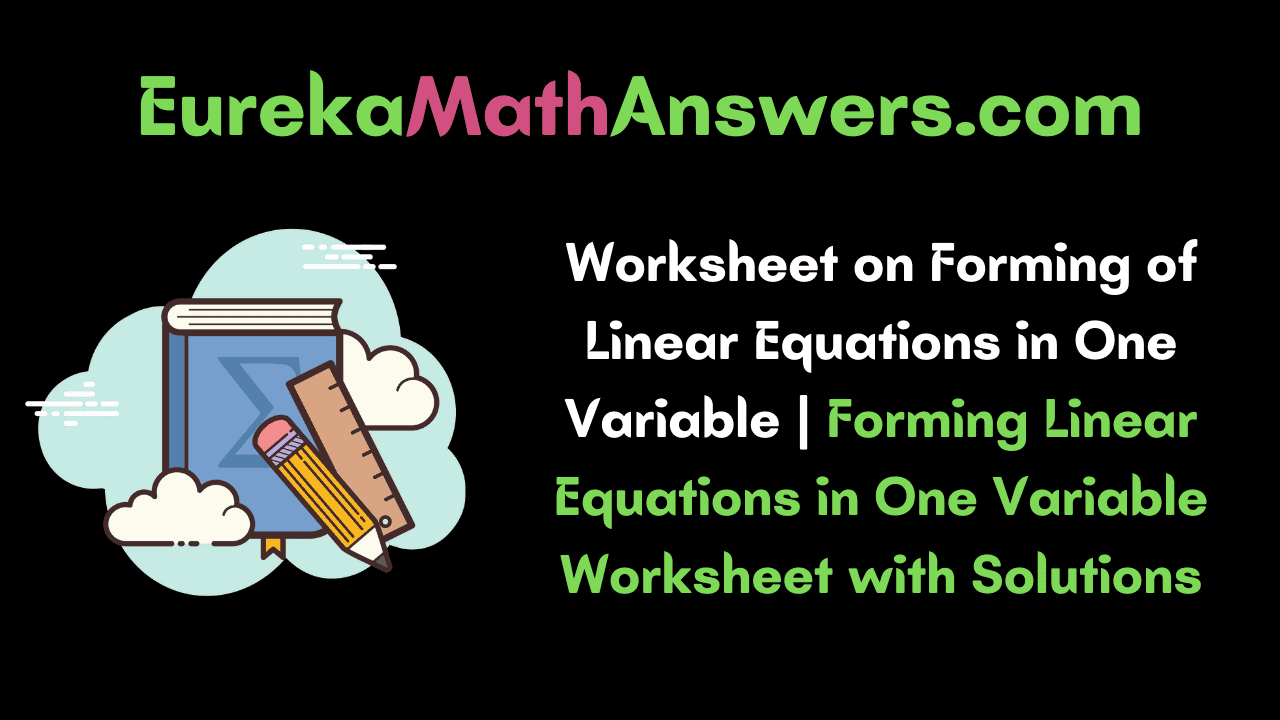Worksheet on Forming of Linear Equations in One Variable