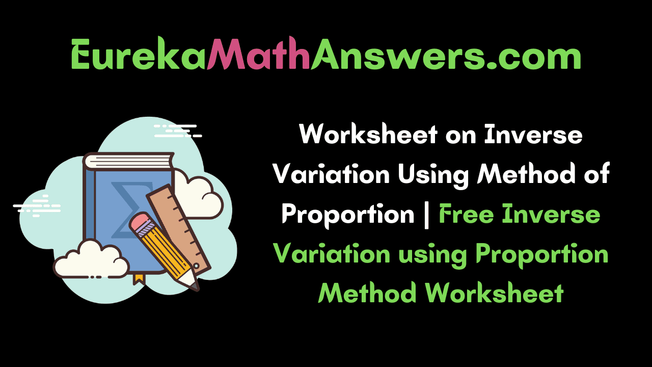 Worksheet on Inverse Variation using Method of Proportion