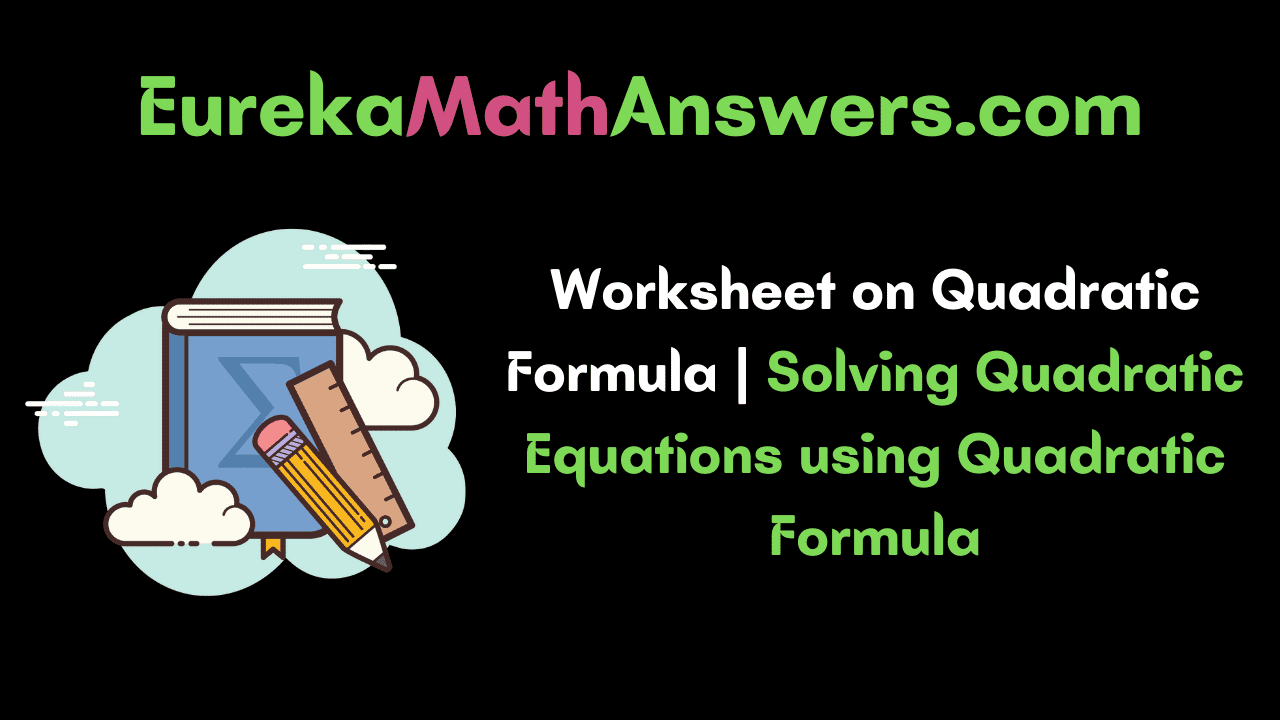 Worksheet on Quadratic Formula