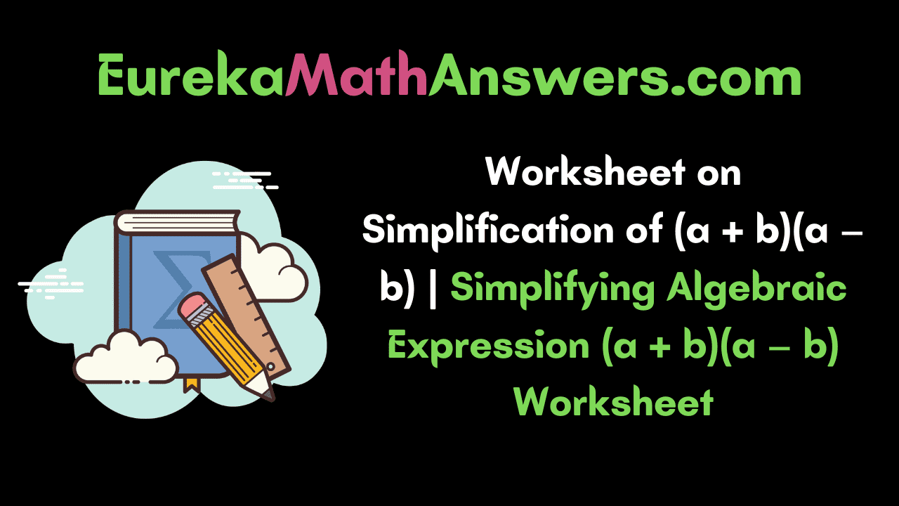 Worksheet on Simplification of (a + b)(a – b)