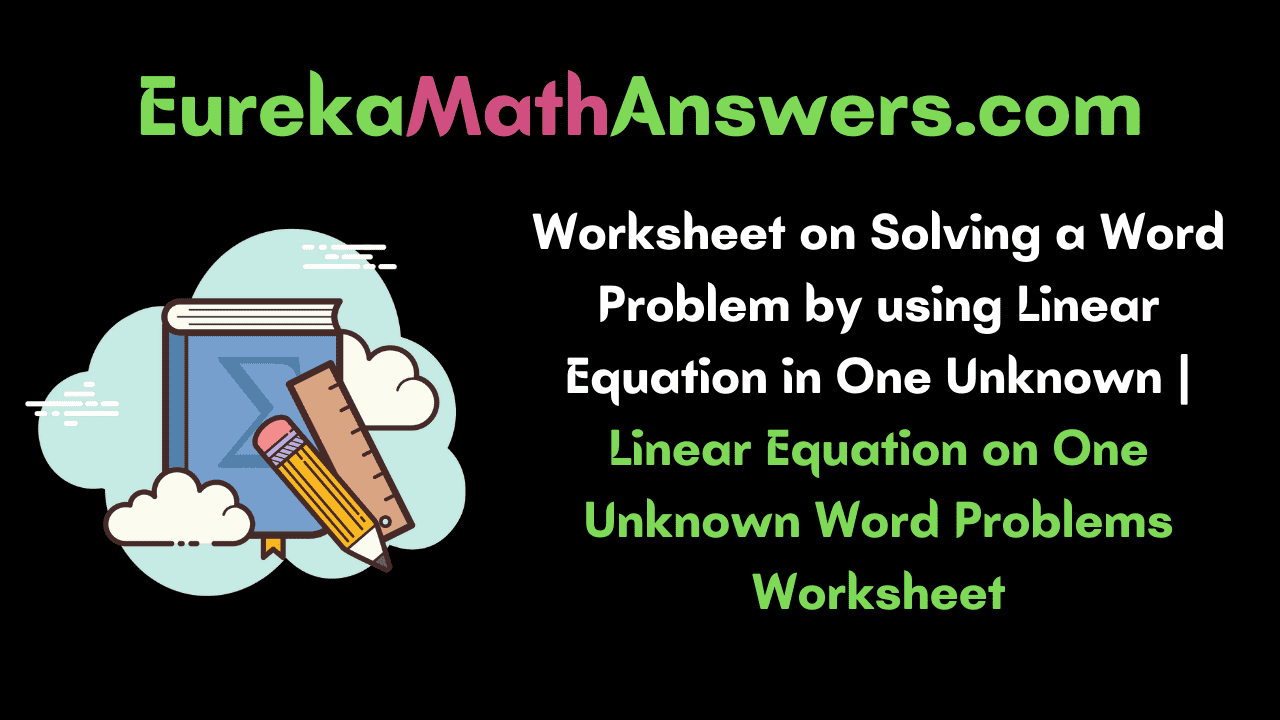 Worksheet on Solving a Word Problem by using Linear Equation in One Unknown