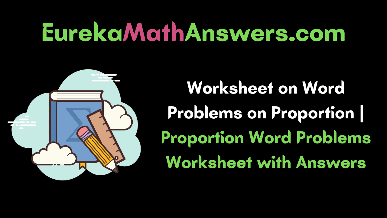 Worksheet on Word Problems on Proportions