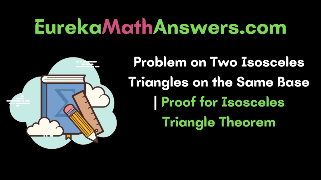 Problem On Two Isosceles Triangles On The Same Base Proof For Isosceles Triangle Theorem 1048
