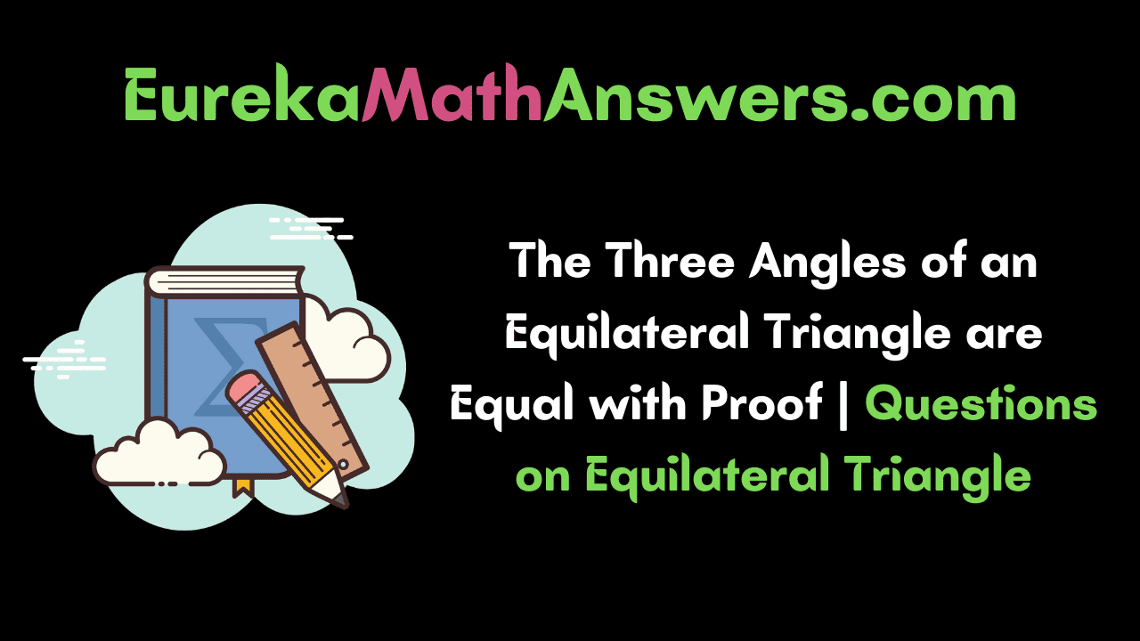 The Three Angles of an Equilateral Triangle are Equal