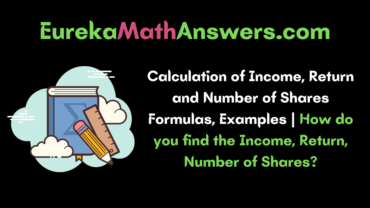 Calculation of Income, Return and Number of Shares