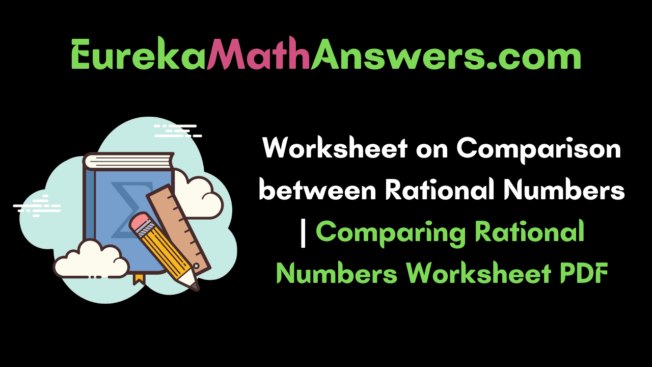 Worksheet on Comparison between Rational Numbers