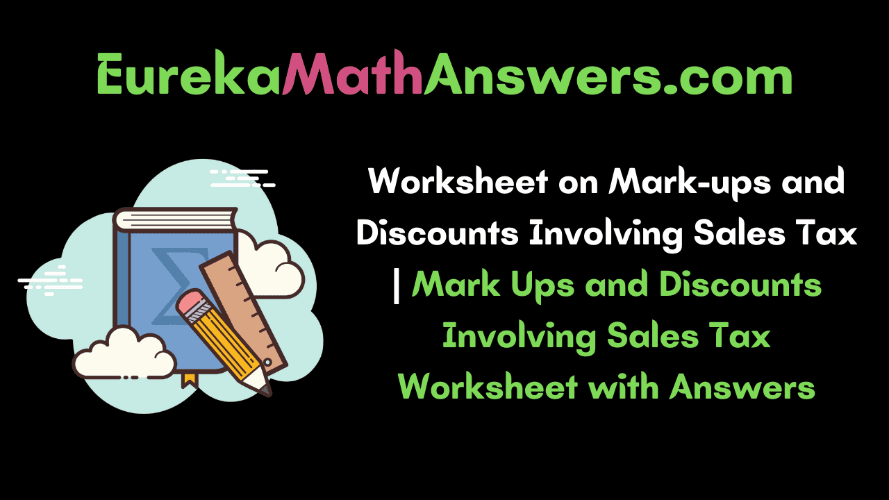 Worksheet on Mark-ups and Discounts Involving Sales Tax