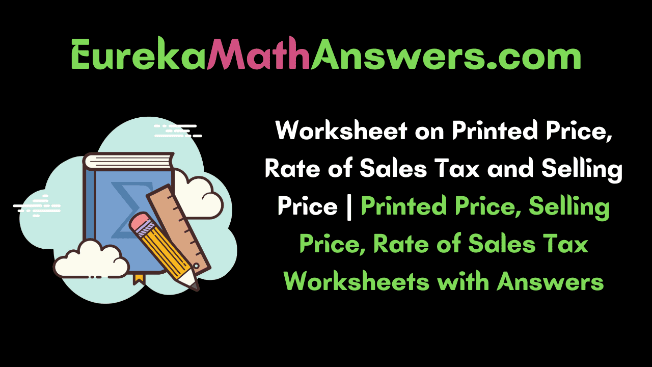 Worksheet on Printed Price, Rate of Sales Tax and Selling Price