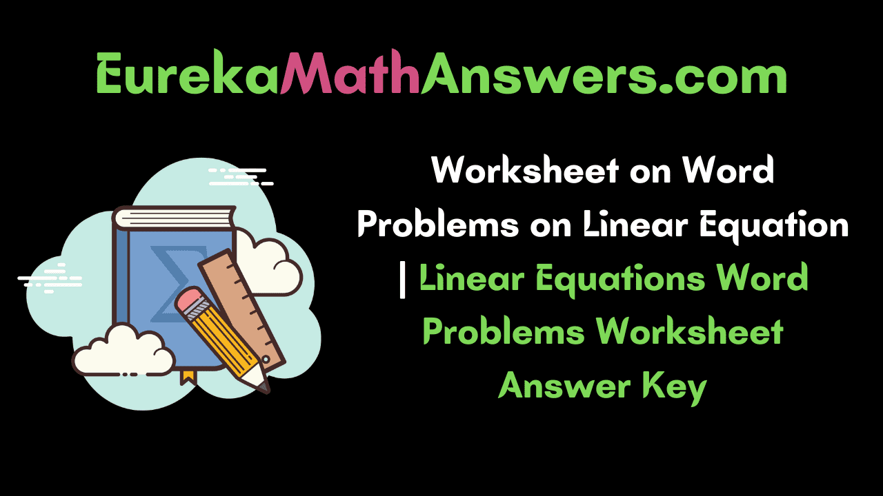 Worksheet on Word Problems on Linear Equation