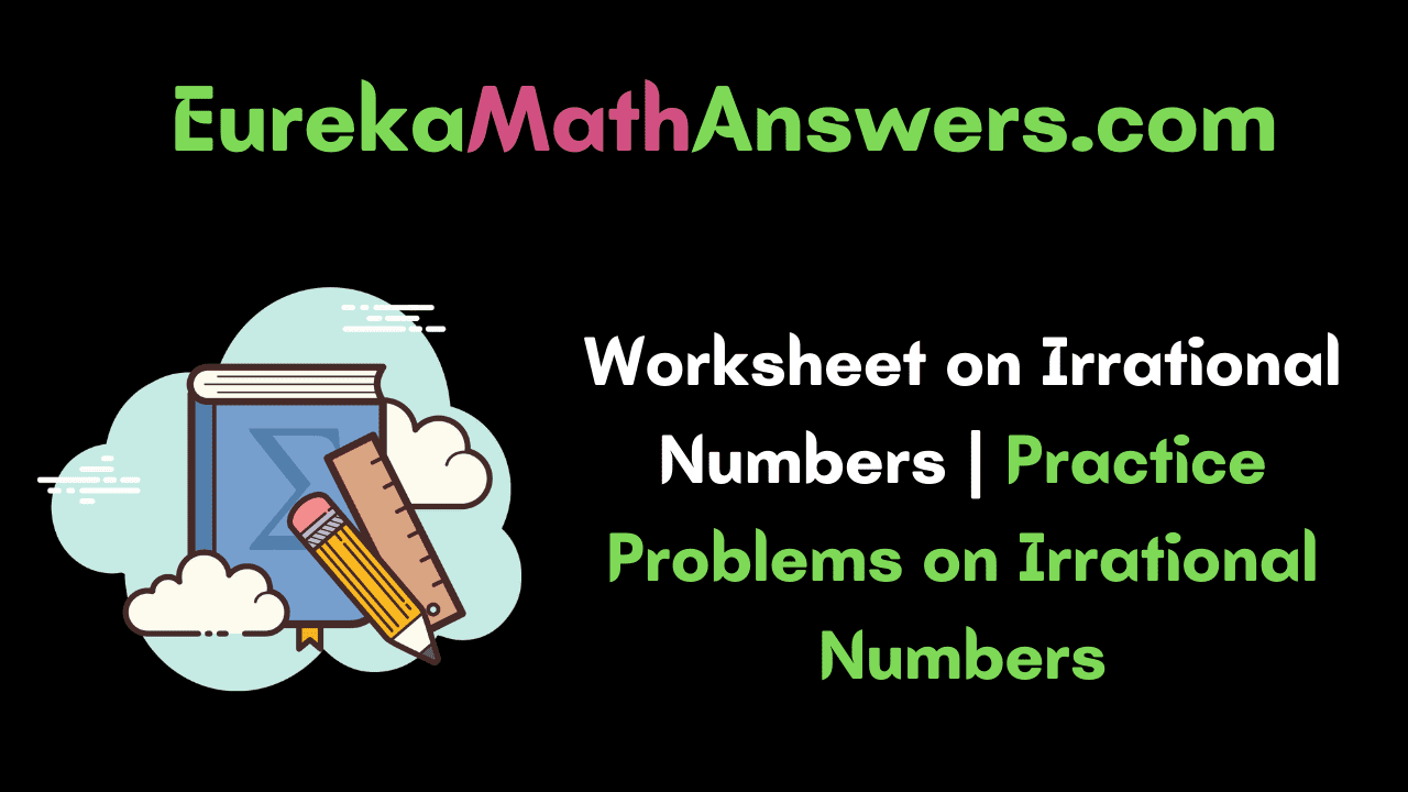 worksheet-on-irrational-numbers-practice-problems-on-irrational-numbers-eureka-math-answers