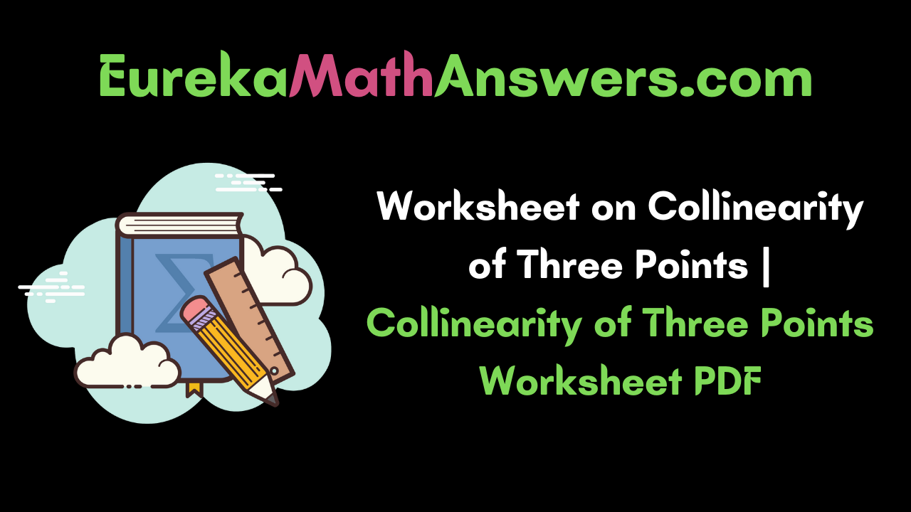 Worksheet on Collinearity of Three Points