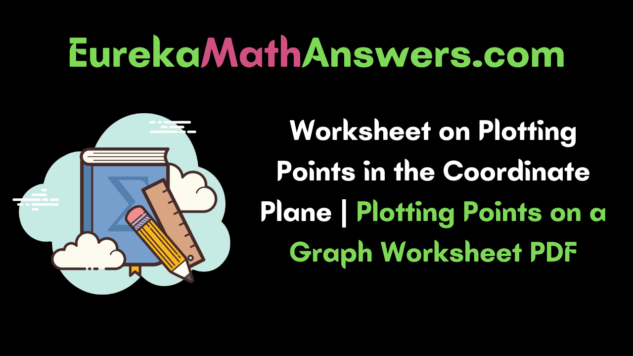 Worksheet on Plotting Points in the Coordinate Plane