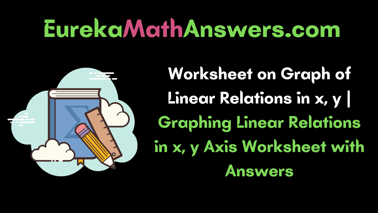 Worksheet on Graph of Linear Relations in x, y
